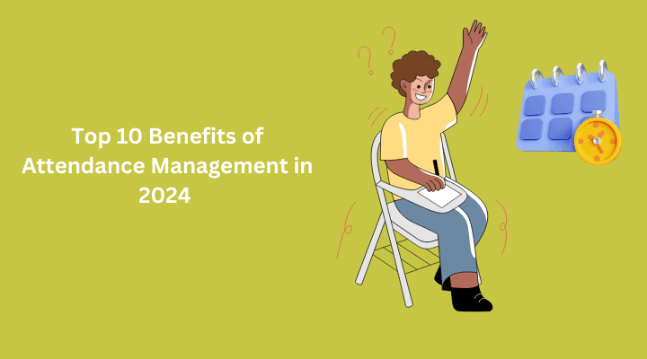 Top 10 Benefits of Attendance Management in 2024